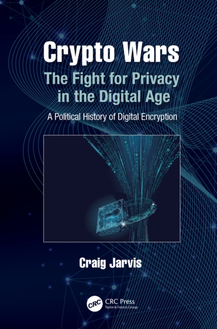 Crypto Wars : The Fight for Privacy in the Digital Age: A Political History of Digital Encryption, PDF eBook