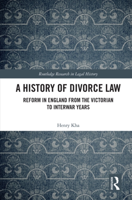 A History of Divorce Law : Reform in England from the Victorian to Interwar Years, EPUB eBook