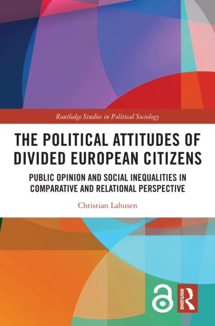 The Political Attitudes of Divided European Citizens : Public Opinion and Social Inequalities in Comparative and Relational Perspective, EPUB eBook