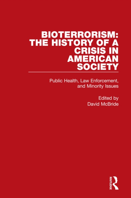 Bioterrorism: The History of a Crisis in American Society : Public Health, Law Enforcement, and Minority Issues, PDF eBook