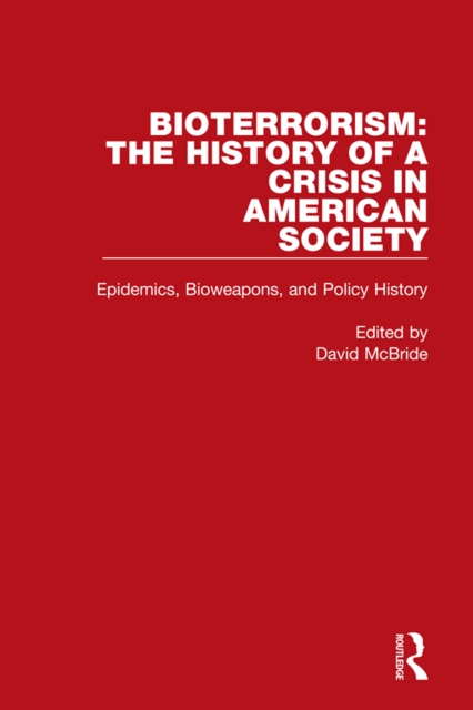 Bioterrorism: The History of a Crisis in American Society : Epidemics, Bioweapons, and Policy History, EPUB eBook