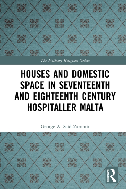 Houses and Domestic Space in Seventeenth and Eighteenth Century Hospitaller Malta, PDF eBook