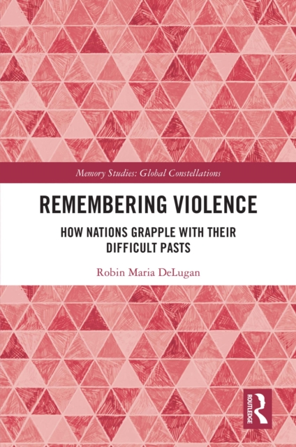 Remembering Violence : How Nations Grapple with their Difficult Pasts, EPUB eBook