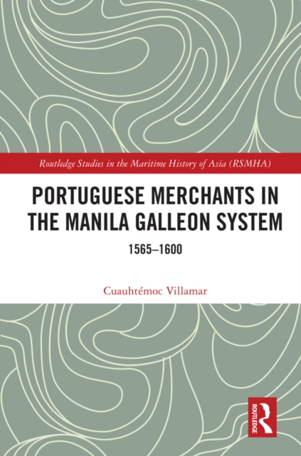 Portuguese Merchants in the Manila Galleon System : 1565-1600, EPUB eBook