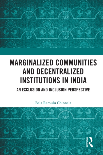 Marginalized Communities and Decentralized Institutions in India : An Exclusion and Inclusion Perspective, EPUB eBook
