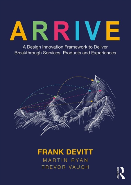 ARRIVE : A Design Innovation Framework to Deliver Breakthrough Services, Products and Experiences, PDF eBook
