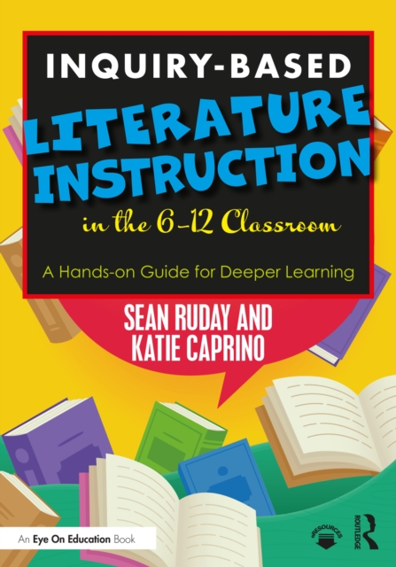 Inquiry-Based Literature Instruction in the 6–12 Classroom : A Hands-on Guide for Deeper Learning, PDF eBook
