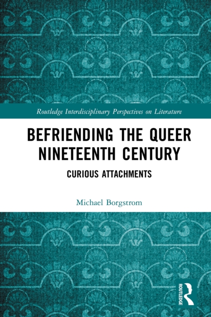 Befriending the Queer Nineteenth Century : Curious Attachments, PDF eBook