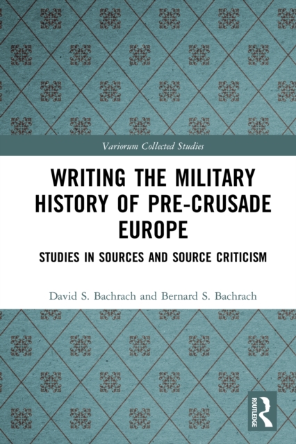 Writing the Military History of Pre-Crusade Europe : Studies in Sources and Source Criticism, EPUB eBook