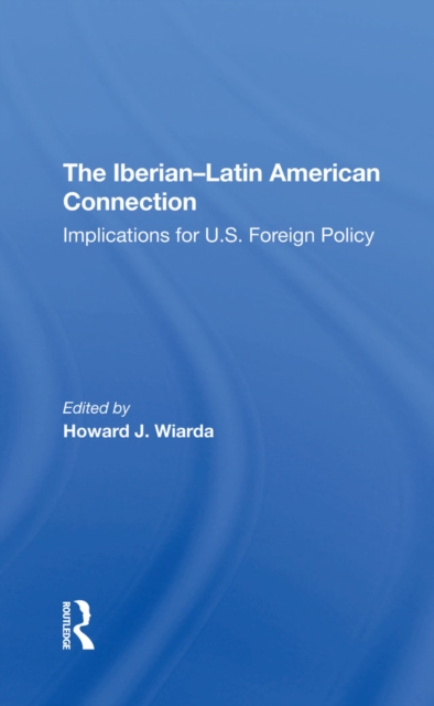 The Iberian-latin American Connection : Implications For U.s. Foreign Policy, EPUB eBook