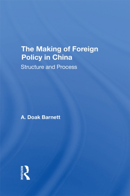 The Making Of Foreign Policy In China : Structure And Process, EPUB eBook