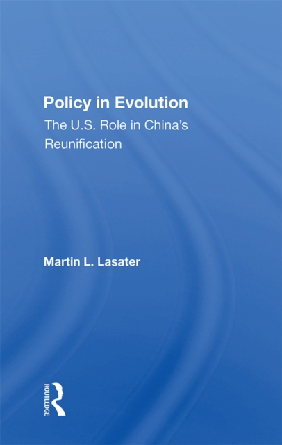 Policy In Evolution : The U.s. Role In China's Reunification, EPUB eBook