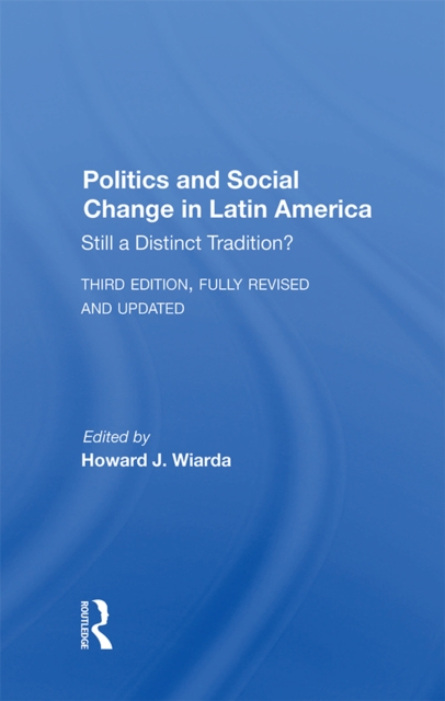 Politics And Social Change In Latin America : Still A Distinct Tradition? Third Edition, EPUB eBook