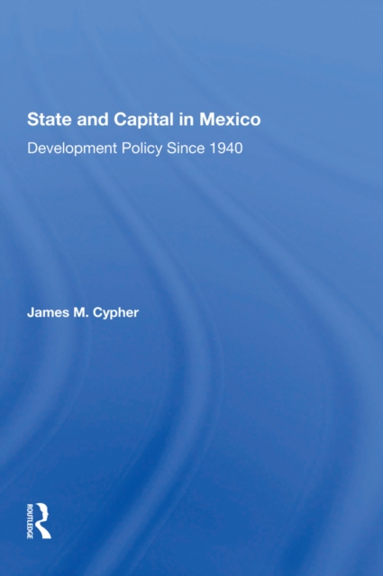State And Capital In Mexico : Development Policy Since 1940, EPUB eBook