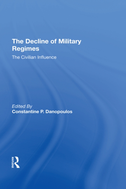 The Decline Of Military Regimes : The Civilian Influence, EPUB eBook