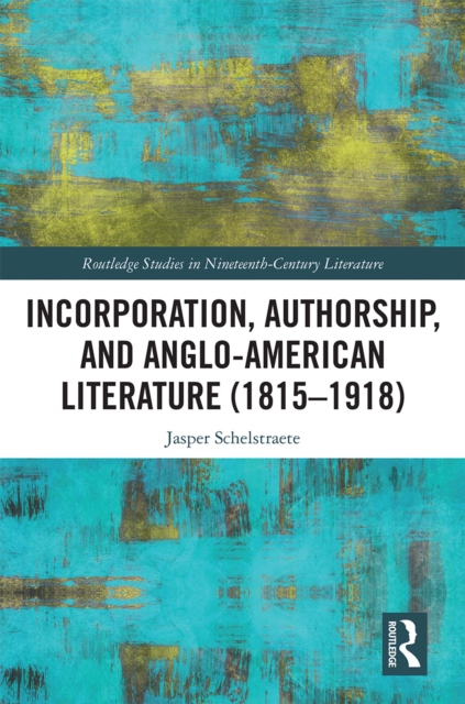 Incorporation, Authorship, and Anglo-American Literature (1815-1918), PDF eBook