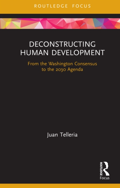 Deconstructing Human Development : From the Washington Consensus to the 2030 Agenda, PDF eBook