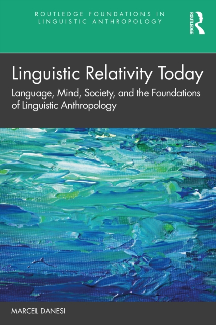 Linguistic Relativity Today : Language, Mind, Society, and the Foundations of Linguistic Anthropology, PDF eBook