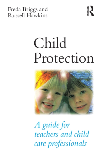 Child Protection : A guide for teachers and child care professionals, PDF eBook