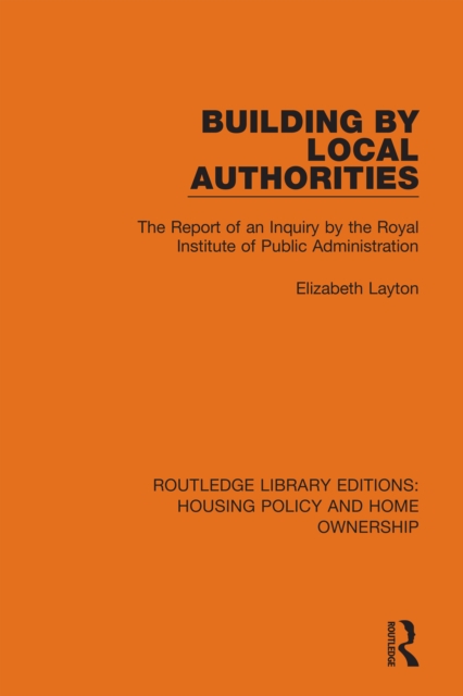 Building by Local Authorities : The Report of an Inquiry by the Royal Institute of Public Administration, PDF eBook