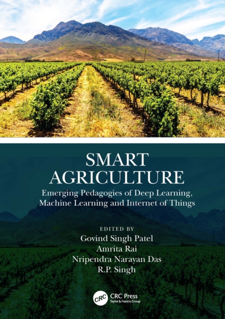 Smart Agriculture : Emerging Pedagogies of Deep Learning, Machine Learning and Internet of Things, PDF eBook