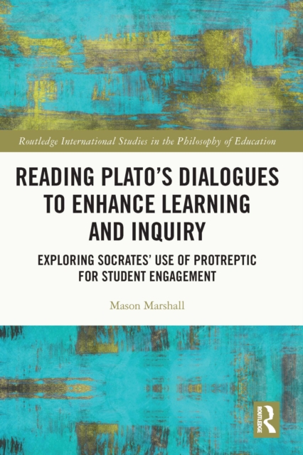 Reading Plato's Dialogues to Enhance Learning and Inquiry : Exploring Socrates' Use of Protreptic for Student Engagement, PDF eBook