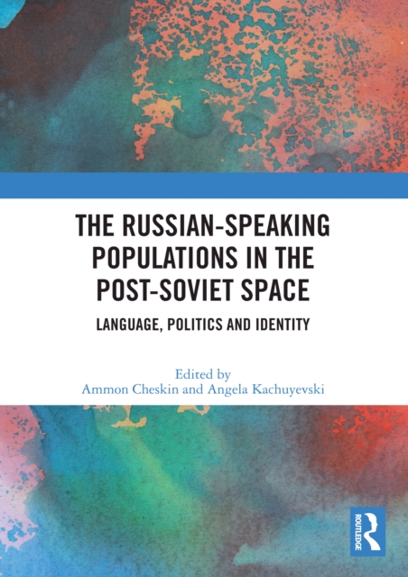 The Russian-speaking Populations in the Post-Soviet Space : Language, Politics and Identity, PDF eBook