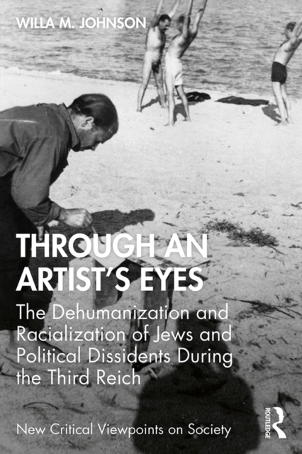 Through an Artist's Eyes : The Dehumanization and Racialization of Jews and Political Dissidents During the Third Reich, EPUB eBook