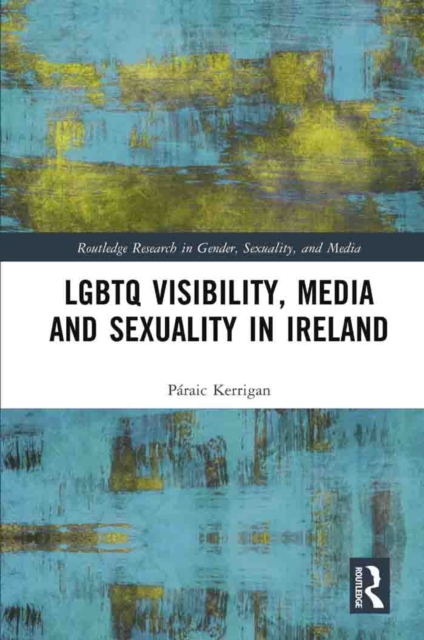 LGBTQ Visibility, Media and Sexuality in Ireland, PDF eBook