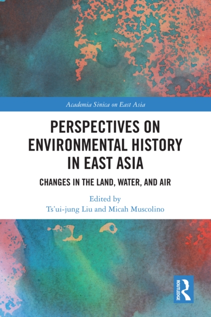 Perspectives on Environmental History in East Asia : Changes in the Land, Water and Air, PDF eBook
