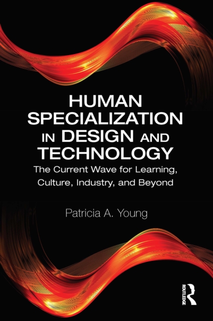 Human Specialization in Design and Technology : The Current Wave for Learning, Culture, Industry, and Beyond, PDF eBook