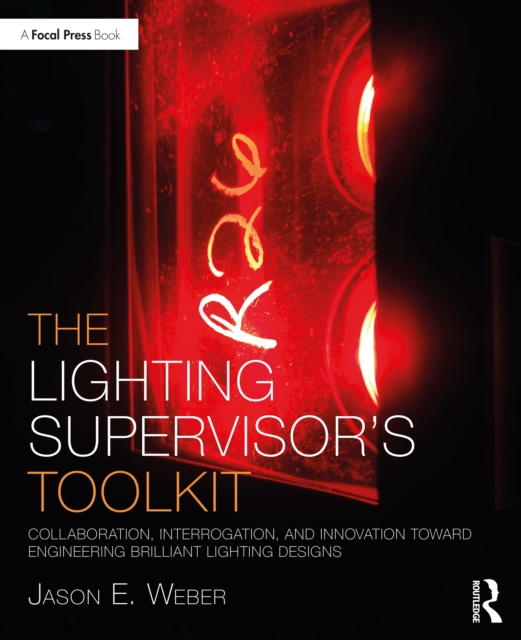 The Lighting Supervisor's Toolkit : Collaboration, Interrogation, and Innovation toward Engineering Brilliant Lighting Designs, PDF eBook