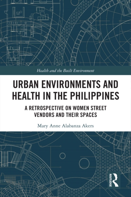 Urban Environments and Health in the Philippines : A Retrospective on Women Street Vendors and their Spaces, PDF eBook