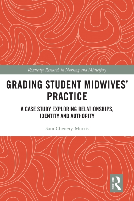 Grading Student Midwives' Practice : A Case Study Exploring Relationships, Identity and Authority, PDF eBook