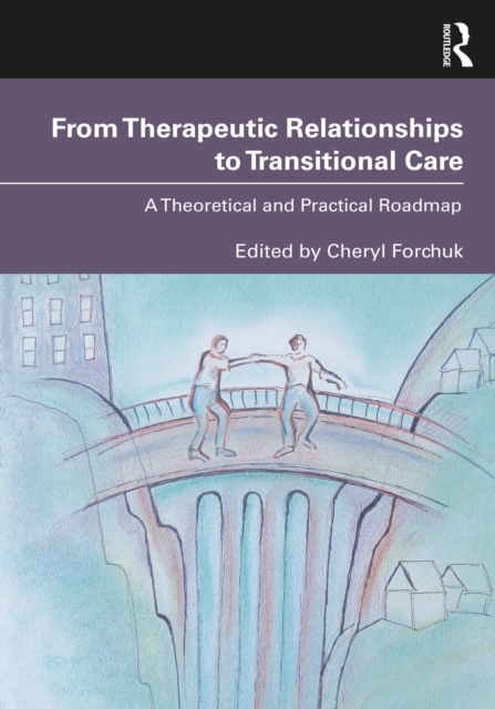 From Therapeutic Relationships to Transitional Care : A Theoretical and Practical Roadmap, PDF eBook