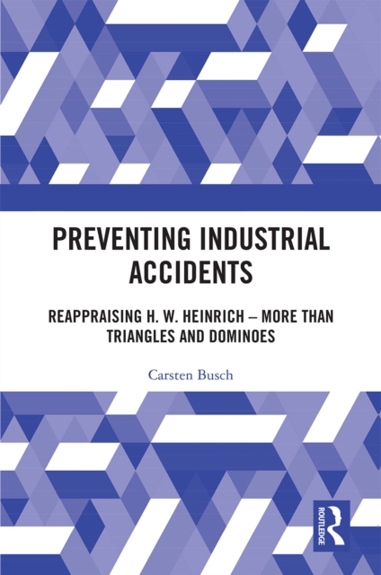 Preventing Industrial Accidents : Reappraising H. W. Heinrich - More than Triangles and Dominoes, PDF eBook
