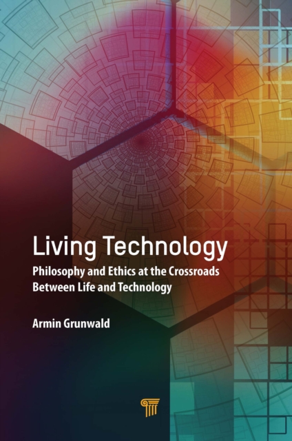 Living Technology : Philosophy and Ethics at the Crossroads Between Life and Technology, EPUB eBook