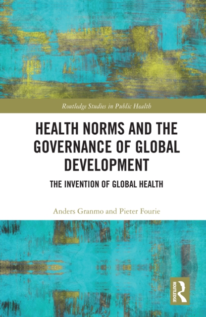 Health Norms and the Governance of Global Development : The Invention of Global Health, PDF eBook