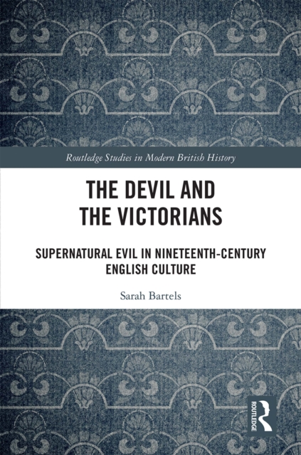 The Devil and the Victorians : Supernatural Evil in Nineteenth-Century English Culture, PDF eBook