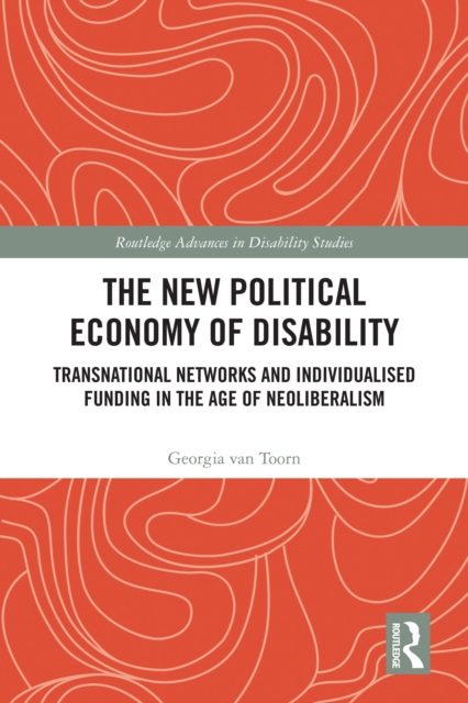 The New Political Economy of Disability : Transnational Networks and Individualised Funding in the Age of Neoliberalism, PDF eBook