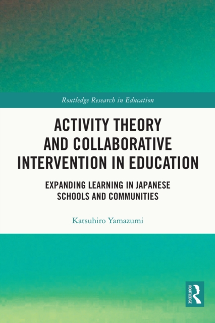 Activity Theory and Collaborative Intervention in Education : Expanding Learning in Japanese Schools and Communities, EPUB eBook