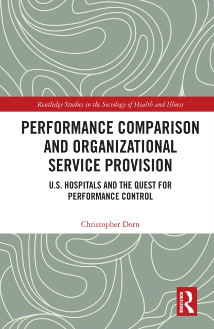 Performance Comparison and Organizational Service Provision : U.S. Hospitals and the Quest for Performance Control, EPUB eBook