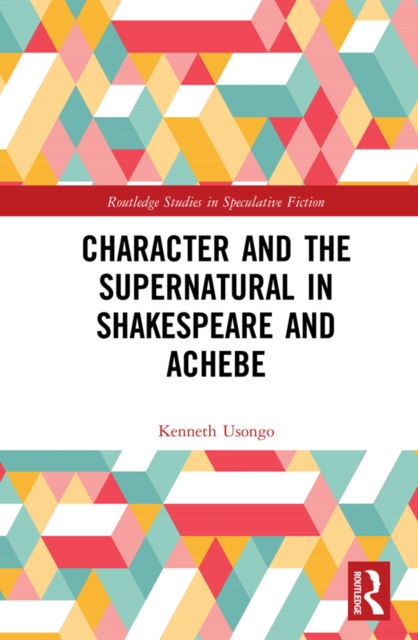 Character and the Supernatural in Shakespeare and Achebe, PDF eBook