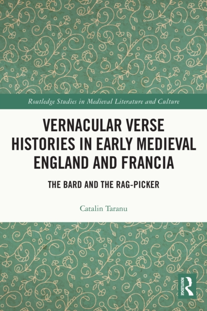 Vernacular Verse Histories in Early Medieval England and Francia : The Bard and the Rag-picker, PDF eBook