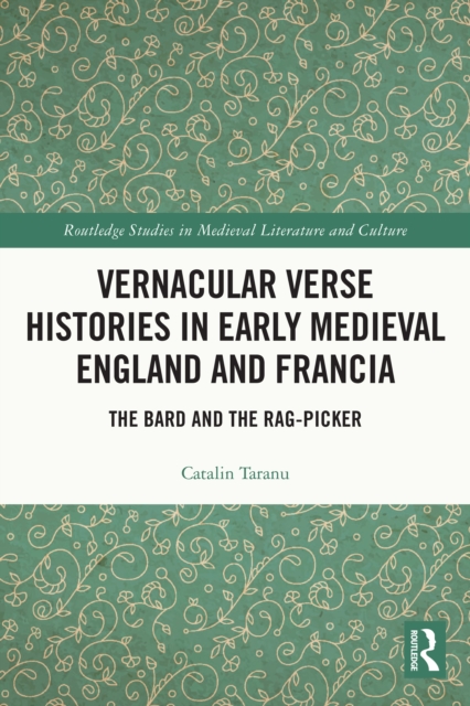 Vernacular Verse Histories in Early Medieval England and Francia : The Bard and the Rag-picker, EPUB eBook