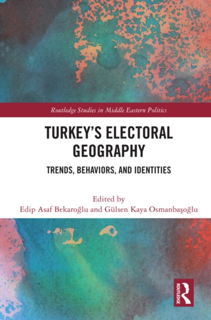 Turkey's Electoral Geography : Trends, Behaviors, and Identities, EPUB eBook