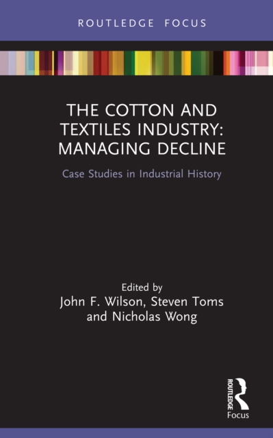 The Cotton and Textiles Industry: Managing Decline : Case Studies in Industrial History, PDF eBook