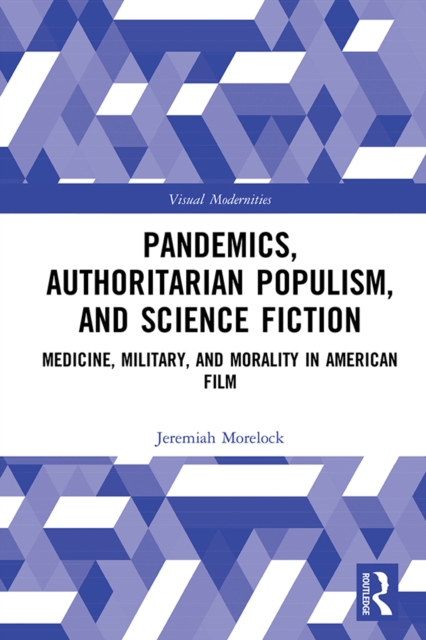 Pandemics, Authoritarian Populism, and Science Fiction : Medicine, Military, and Morality in American Film, EPUB eBook