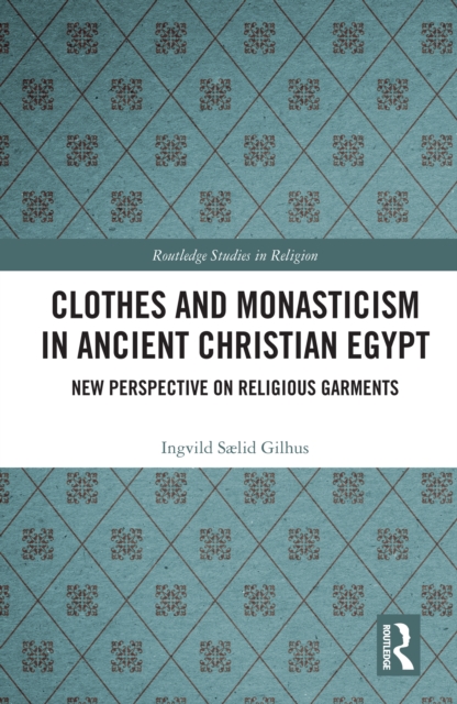 Clothes and Monasticism in Ancient Christian Egypt : A New Perspective on Religious Garments, EPUB eBook