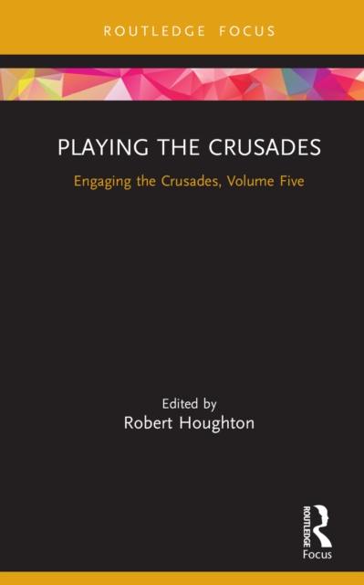 Playing the Crusades : Engaging the Crusades, Volume Five, PDF eBook
